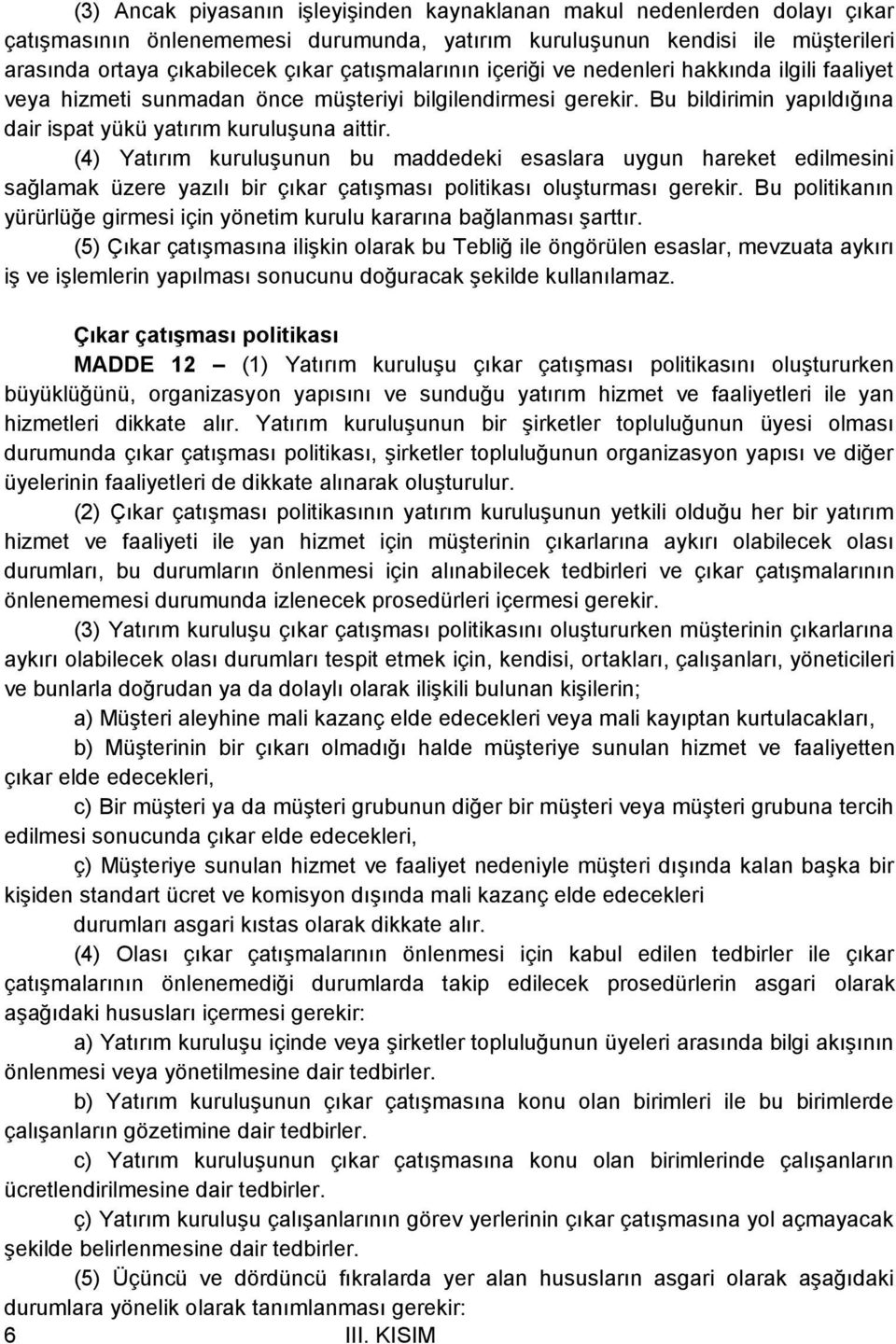 (4) Yatırım kuruluşunun bu maddedeki esaslara uygun hareket edilmesini sağlamak üzere yazılı bir çıkar çatışması politikası oluşturması gerekir.