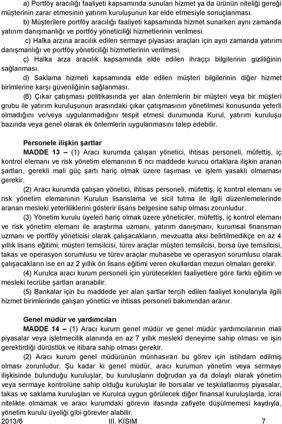 c) Halka arzına aracılık edilen sermaye piyasası araçları için aynı zamanda yatırım danışmanlığı ve portföy yöneticiliği hizmetlerinin verilmesi.