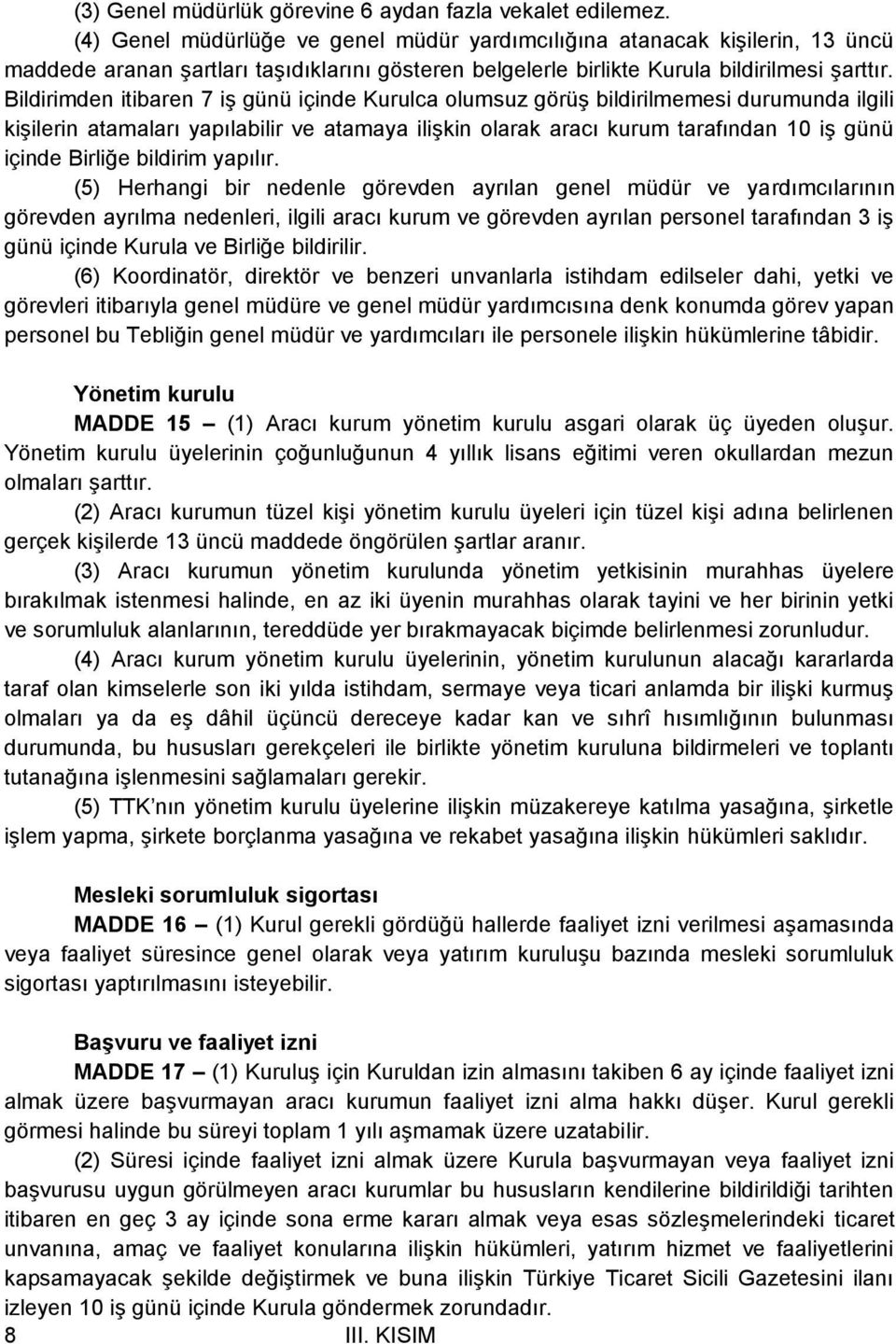 Bildirimden itibaren 7 iş günü içinde Kurulca olumsuz görüş bildirilmemesi durumunda ilgili kişilerin atamaları yapılabilir ve atamaya ilişkin olarak aracı kurum tarafından 10 iş günü içinde Birliğe