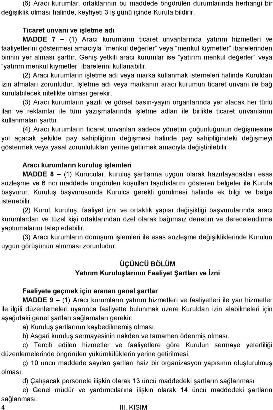 yer alması şarttır. Geniş yetkili aracı kurumlar ise yatırım menkul değerler veya yatırım menkul kıymetler ibarelerini kullanabilir.