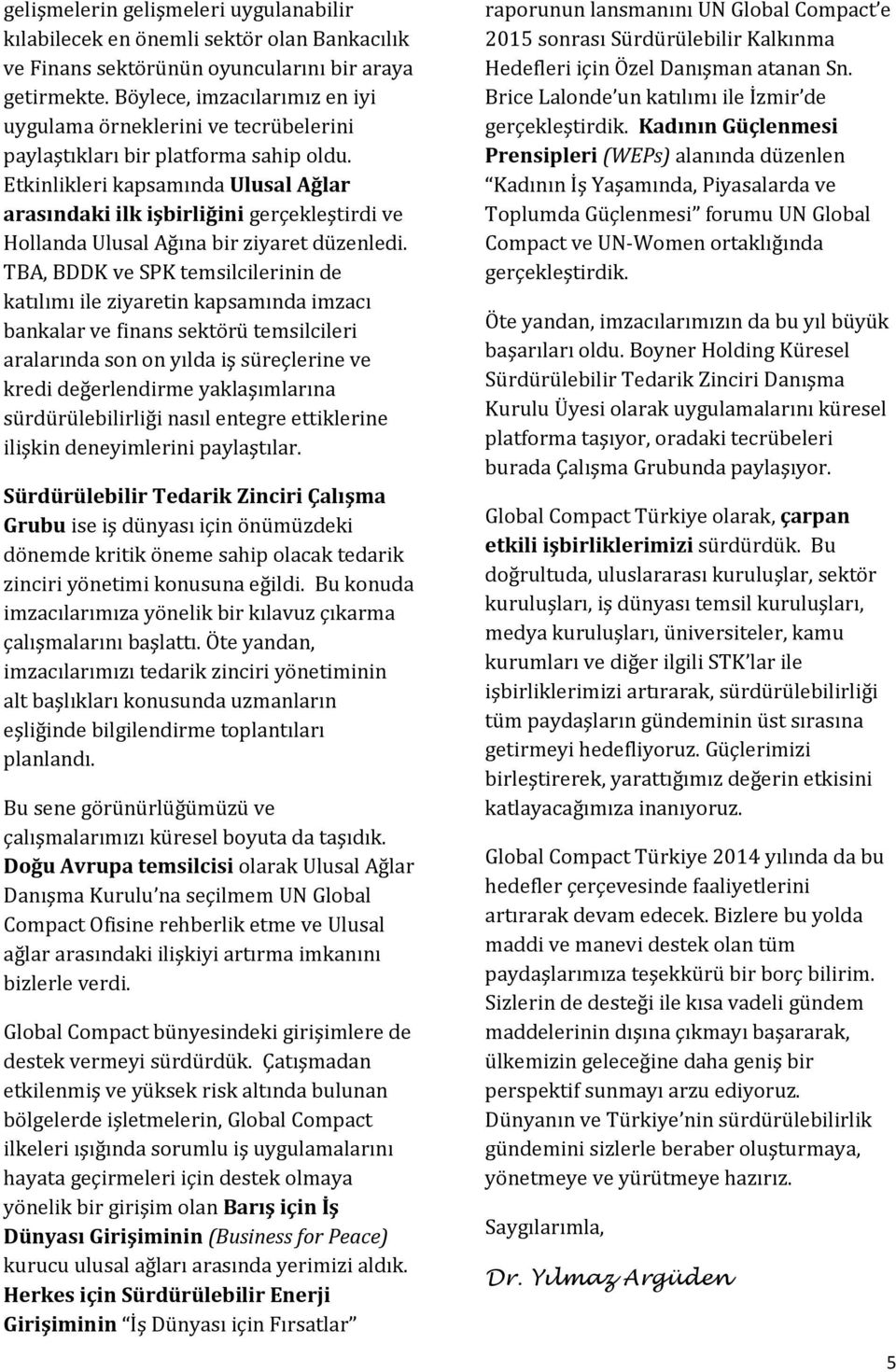 Etkinlikleri kapsamında Ulusal Ağlar arasındaki ilk işbirliğini gerçekleştirdi ve Hollanda Ulusal Ağına bir ziyaret düzenledi.