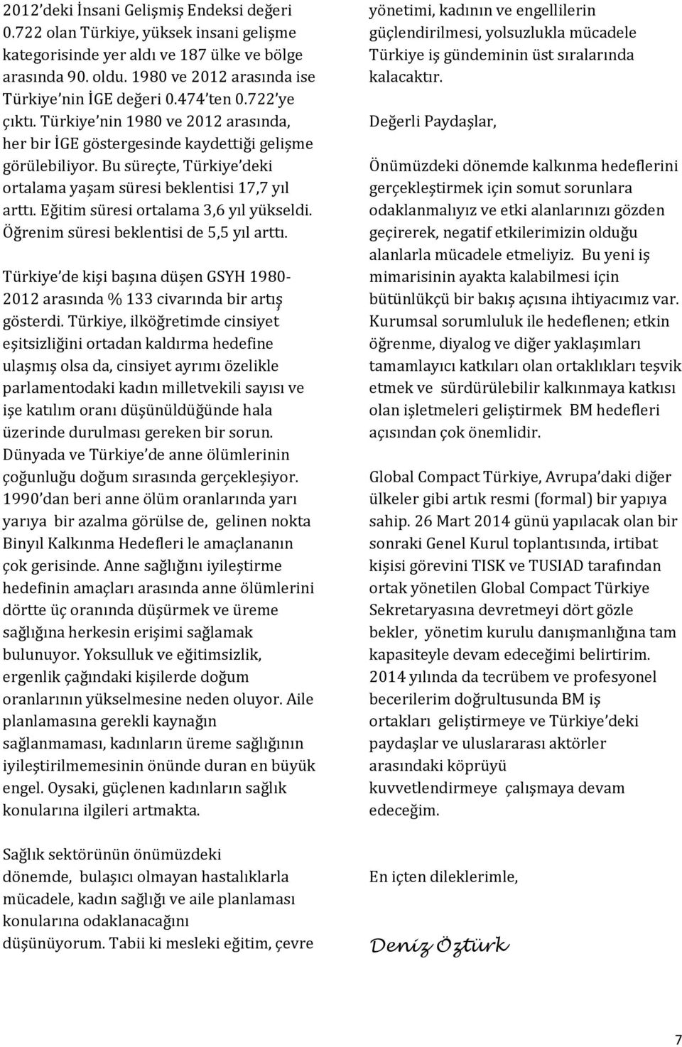 Bu süreçte, Türkiye deki ortalama yaşam süresi beklentisi 17,7 yıl arttı. Eğitim süresi ortalama 3,6 yıl yükseldi. Öğrenim süresi beklentisi de 5,5 yıl arttı.