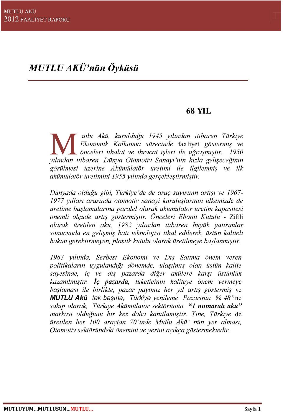 Dünyada olduğu gibi, Türkiye de de araç sayısının artışı ve 1967-1977 yılları arasında otomotiv sanayi kuruluşlarının ülkemizde de üretime başlamalarına paralel olarak akümülatör üretim kapasitesi