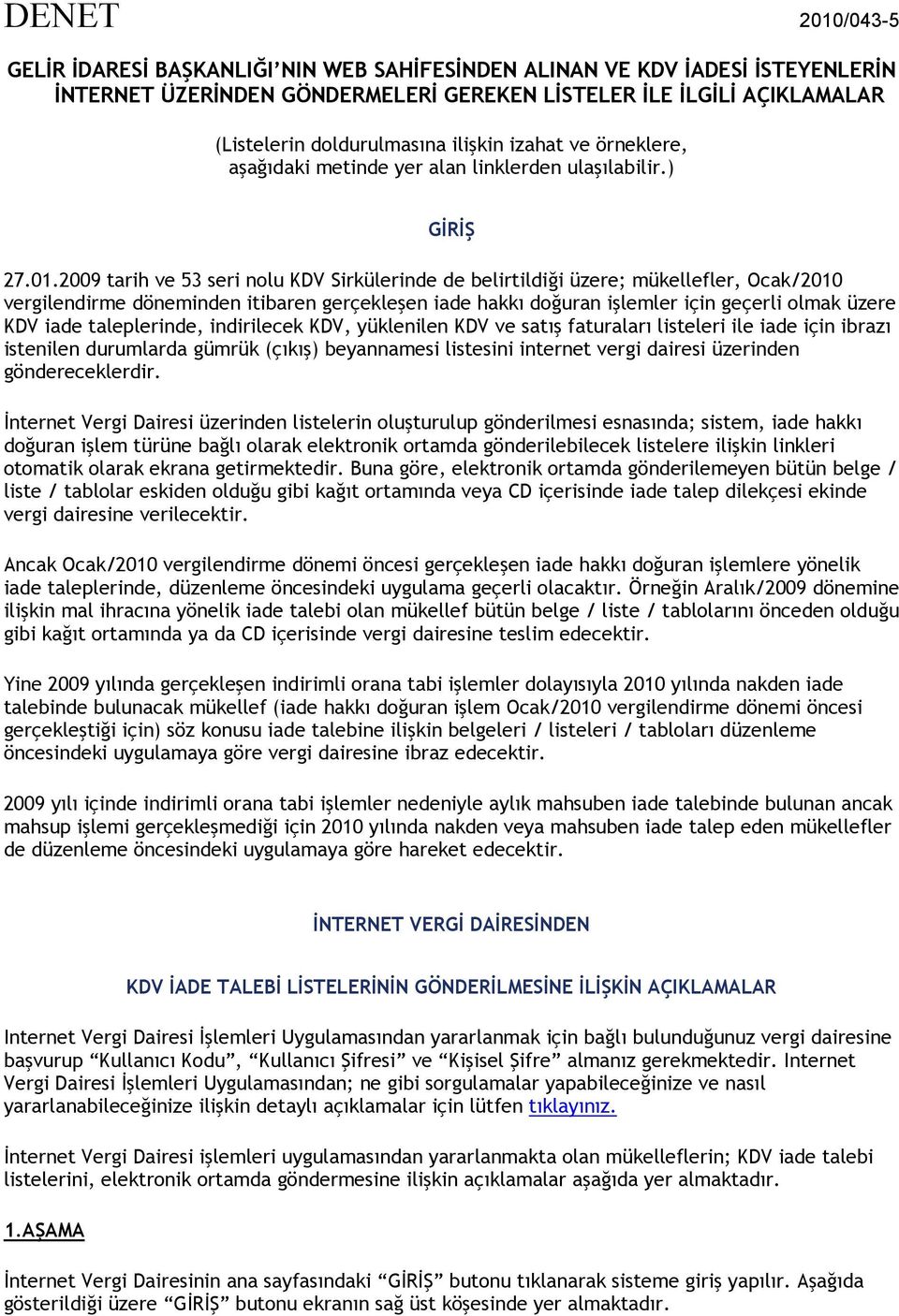 2009 tarih ve 53 seri nolu KDV Sirkülerinde de belirtildiği üzere; mükellefler, Ocak/2010 vergilendirme döneminden itibaren gerçekleşen iade hakkı doğuran işlemler için geçerli olmak üzere KDV iade