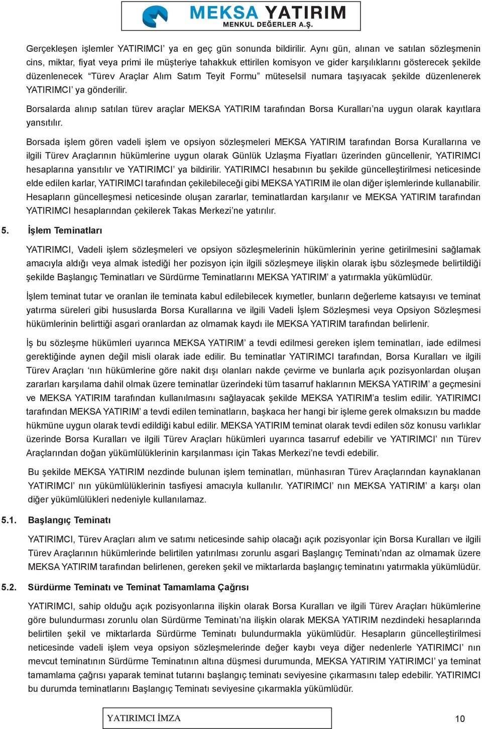 Formu müteselsil numara taşıyacak şekilde düzenlenerek YATIRIMCI ya gönderilir. Borsalarda alınıp satılan türev araçlar MEKSA YATIRIM tarafından Borsa Kuralları na uygun olarak kayıtlara yansıtılır.