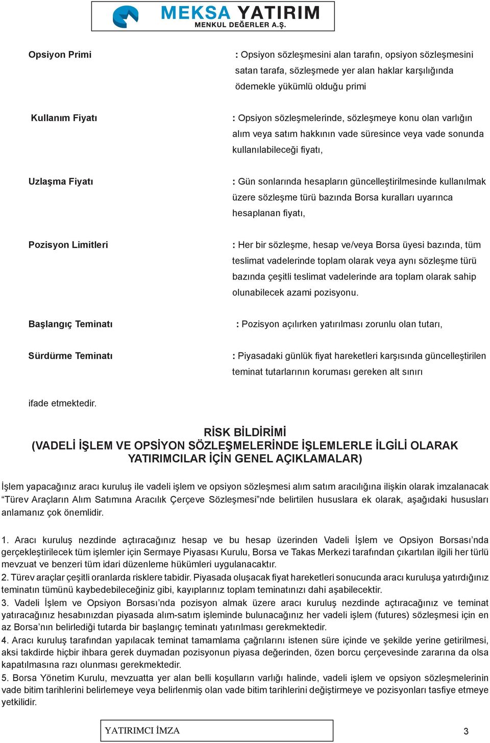 sözleşme türü bazında Borsa kuralları uyarınca hesaplanan fiyatı, Pozisyon Limitleri : Her bir sözleşme, hesap ve/veya Borsa üyesi bazında, tüm teslimat vadelerinde toplam olarak veya aynı sözleşme