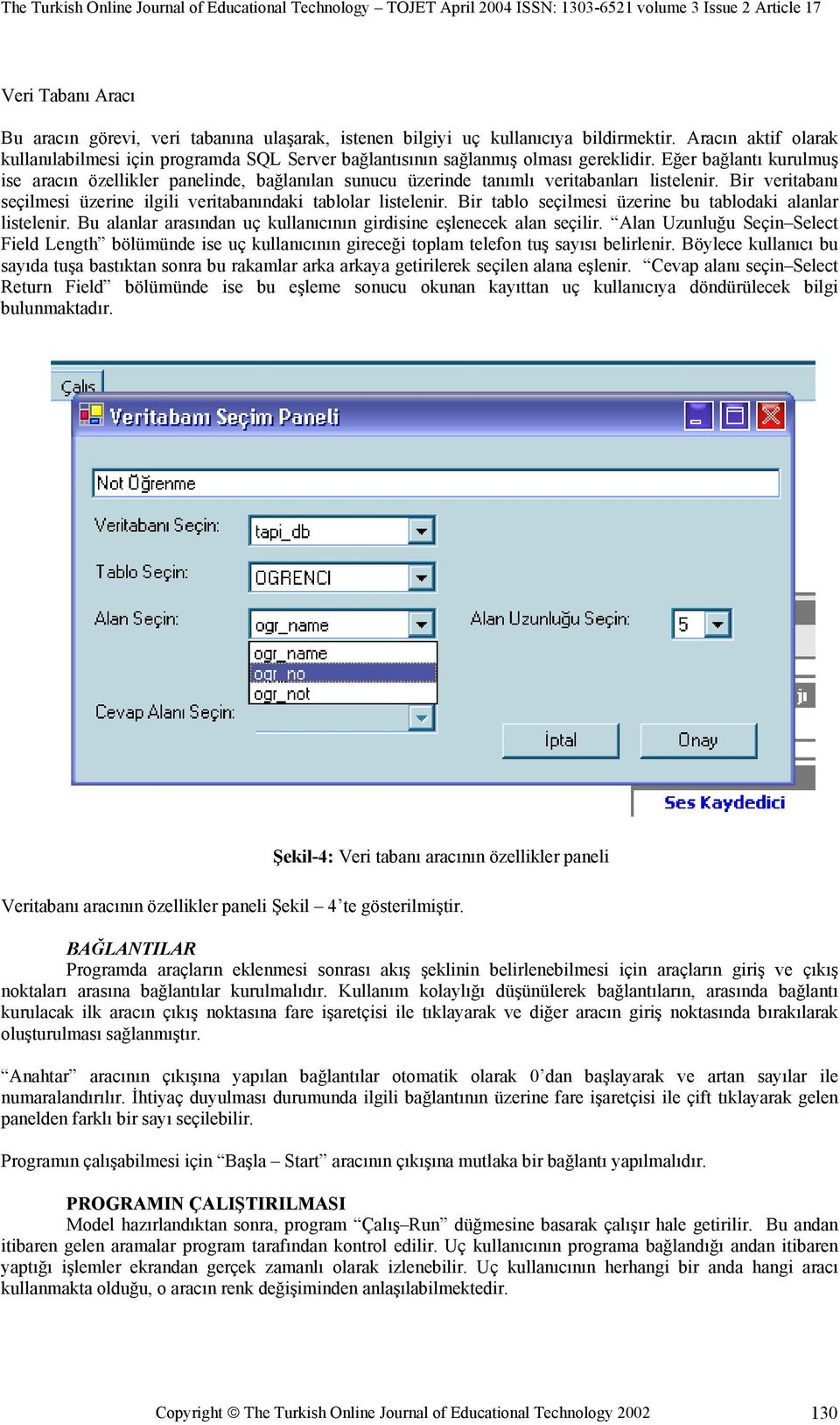 Eğer bağlantı kurulmuş ise aracın özellikler panelinde, bağlanılan sunucu üzerinde tanımlı veritabanları listelenir. Bir veritabanı seçilmesi üzerine ilgili veritabanındaki tablolar listelenir.