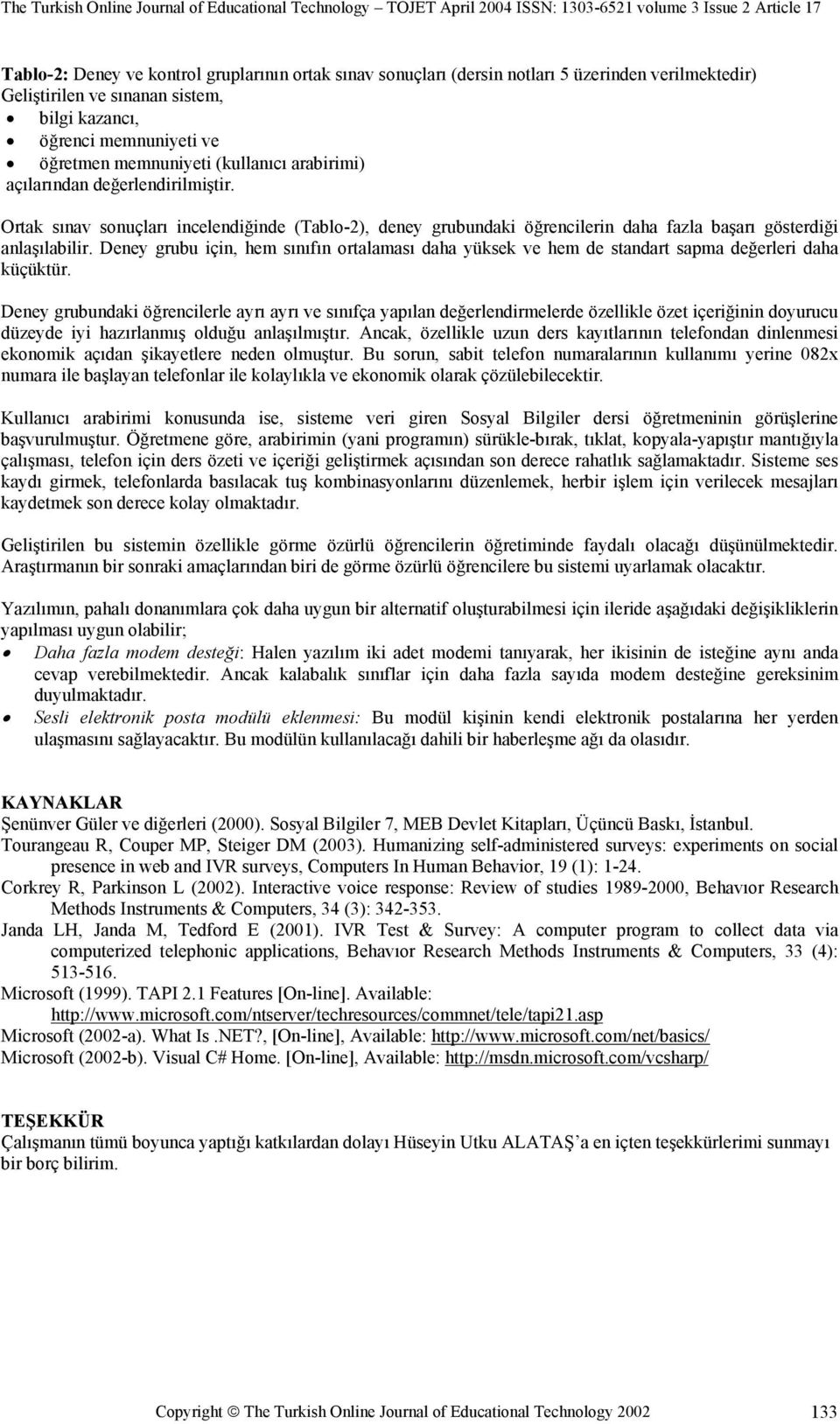 Deney grubu için, hem sınıfın ortalaması daha yüksek ve hem de standart sapma değerleri daha küçüktür.