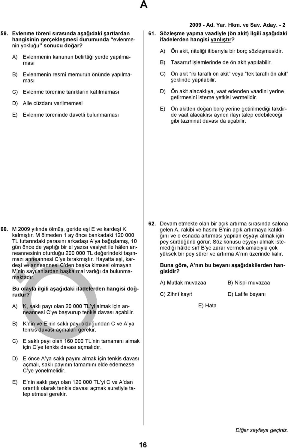 bulunmaması 61. Sözleşme yapma vaadiyle (ön akit) ilgili aşağıdaki ifadelerden hangisi yanlıştır? A) Ön akit, niteliği itibarıyla bir borç sözleşmesidir.