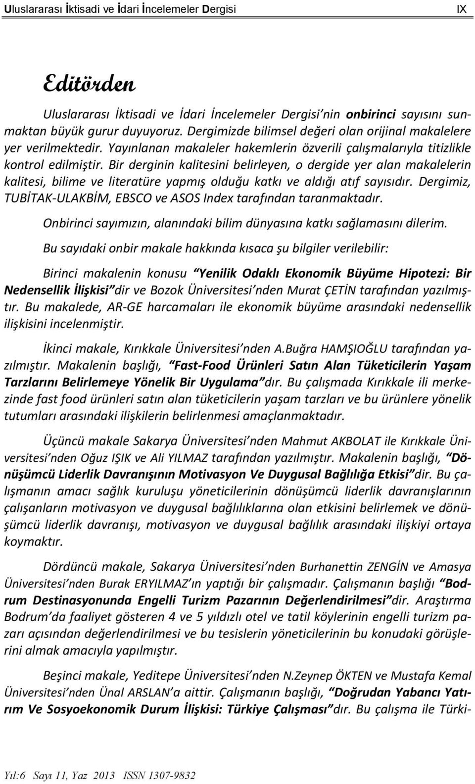 Bir derginin kalitesini belirleyen, o dergide yer alan makalelerin kalitesi, bilime ve literatüre yapmış olduğu katkı ve aldığı atıf sayısıdır.