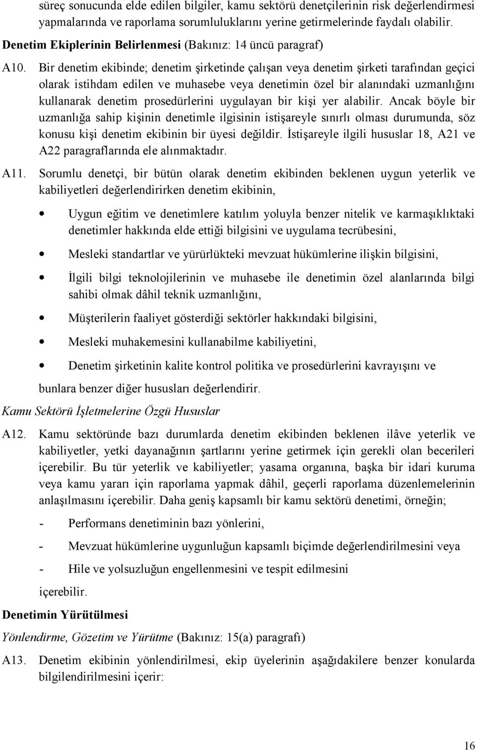 Bir denetim ekibinde; denetim şirketinde çalışan veya denetim şirketi tarafından geçici olarak istihdam edilen ve muhasebe veya denetimin özel bir alanındaki uzmanlığını kullanarak denetim