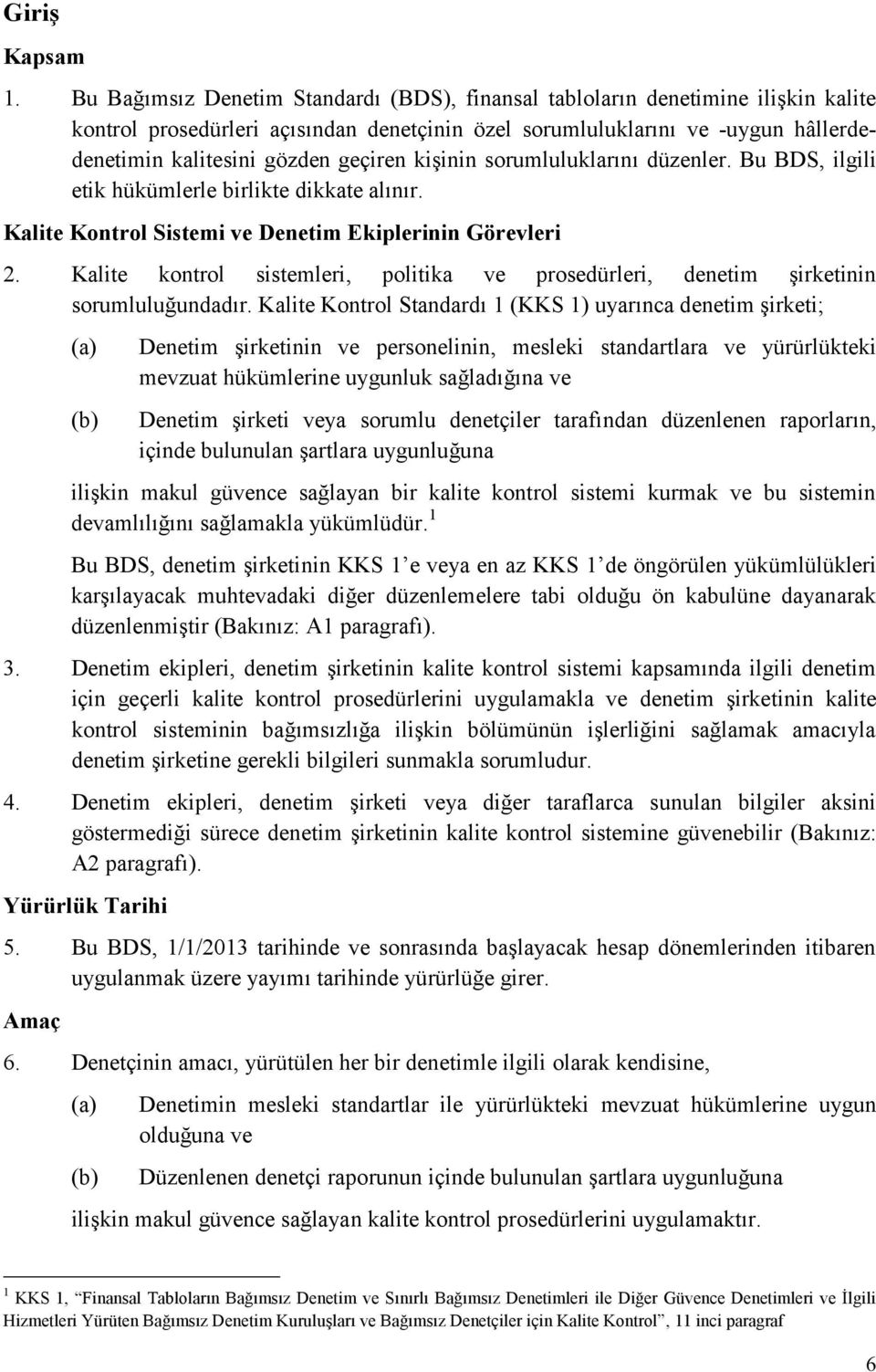 geçiren kişinin sorumluluklarını düzenler. Bu BDS, ilgili etik hükümlerle birlikte dikkate alınır. Kalite Kontrol Sistemi ve Denetim Ekiplerinin Görevleri 2.