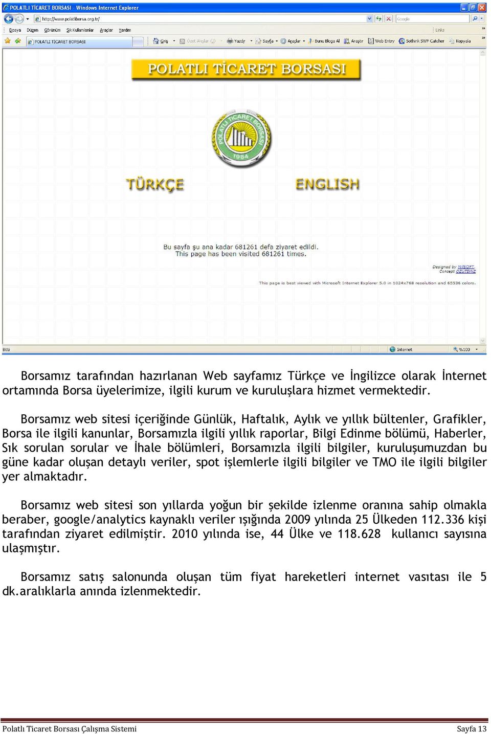 ve Đhale bölümleri, Borsamızla ilgili bilgiler, kuruluşumuzdan bu güne kadar oluşan detaylı veriler, spot işlemlerle ilgili bilgiler ve TMO ile ilgili bilgiler yer almaktadır.