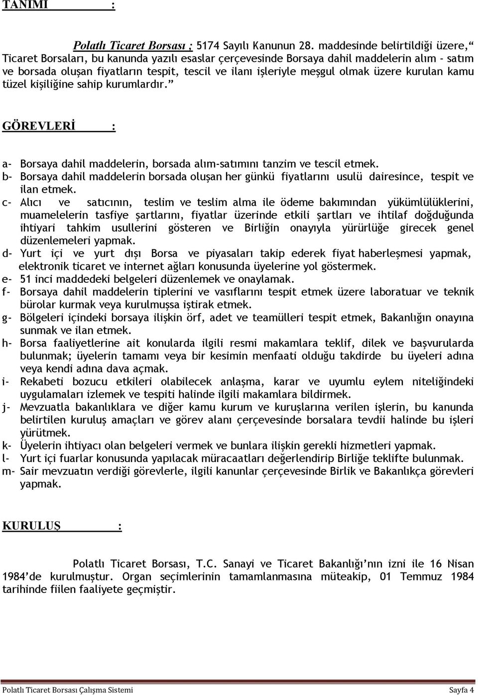 olmak üzere kurulan kamu tüzel kişiliğine sahip kurumlardır. GÖREVLERĐ : a- Borsaya dahil maddelerin, borsada alım-satımını tanzim ve tescil etmek.