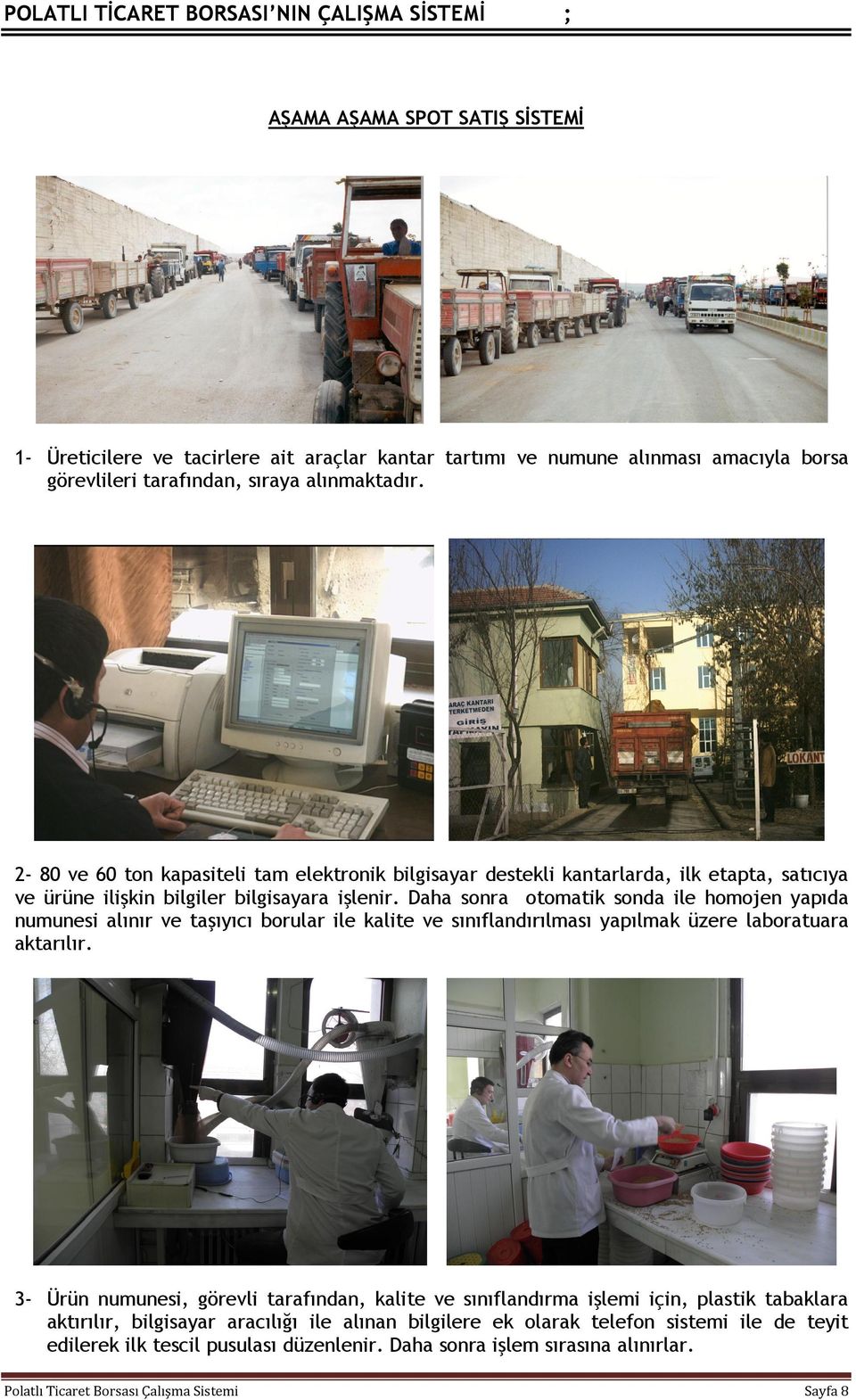 Daha sonra otomatik sonda ile homojen yapıda numunesi alınır ve taşıyıcı borular ile kalite ve sınıflandırılması yapılmak üzere laboratuara aktarılır.