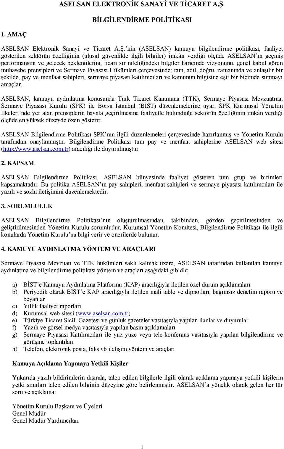 nin (ASELSAN) kamuyu bilgilendirme politikası, faaliyet gösterilen sektörün özelliğinin (ulusal güvenlikle ilgili bilgiler) imkân verdiği ölçüde ASELSAN ın geçmiş performansını ve gelecek