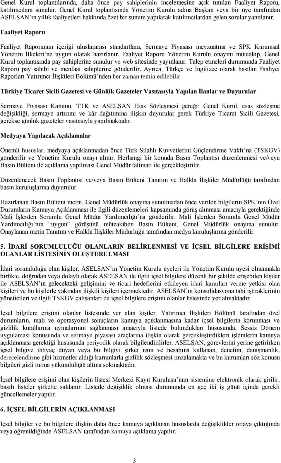 Faaliyet Raporu Faaliyet Raporunun içeriği uluslararası standartlara, Sermaye Piyasası mevzuatına ve SPK Kurumsal Yönetim İlkeleri ne uygun olarak hazırlanır.