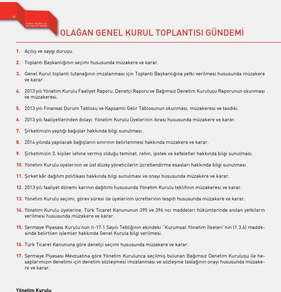 2013 yılı Yönetim Kurulu Faaliyet Raporu, Denetçi Raporu ve Bağımsız Denetim Kuruluşu Raporunun okunması ve müzakeresi. 5.