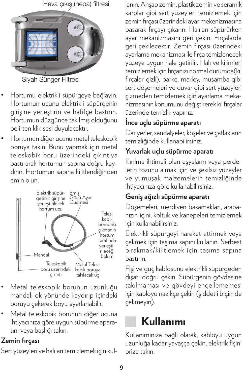 Bunu yapmak için metal teleskobik boru üzerindeki çıkıntıya bastırarak hortumun sapına doğru kaydırın. Hortumun sapına kilitlendiğinden emin olun.