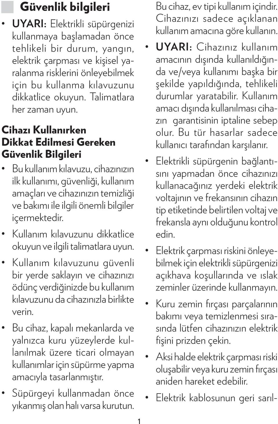 Cihazı Kullanırken Dikkat Edilmesi Gereken Güvenlik Bilgileri Bu kullanım kılavuzu, cihazınızın ilk kullanımı, güvenliği, kullanım amaçları ve cihazınızın temizliği ve bakımı ile ilgili önemli