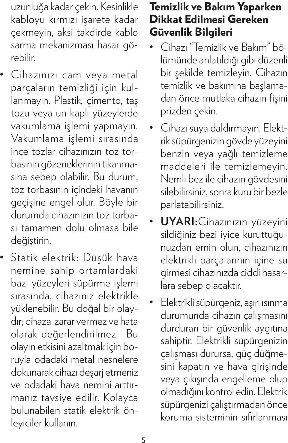 Bu durum, toz torbasının içindeki havanın geçişine engel olur. Böyle bir durumda cihazınızın toz torbası tamamen dolu olmasa bile değiştirin.