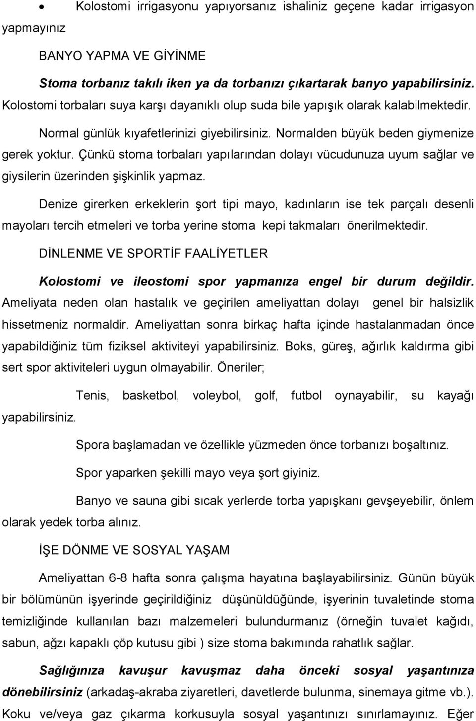 Çünkü stoma torbaları yapılarından dolayı vücudunuza uyum sağlar ve giysilerin üzerinden ĢiĢkinlik yapmaz.