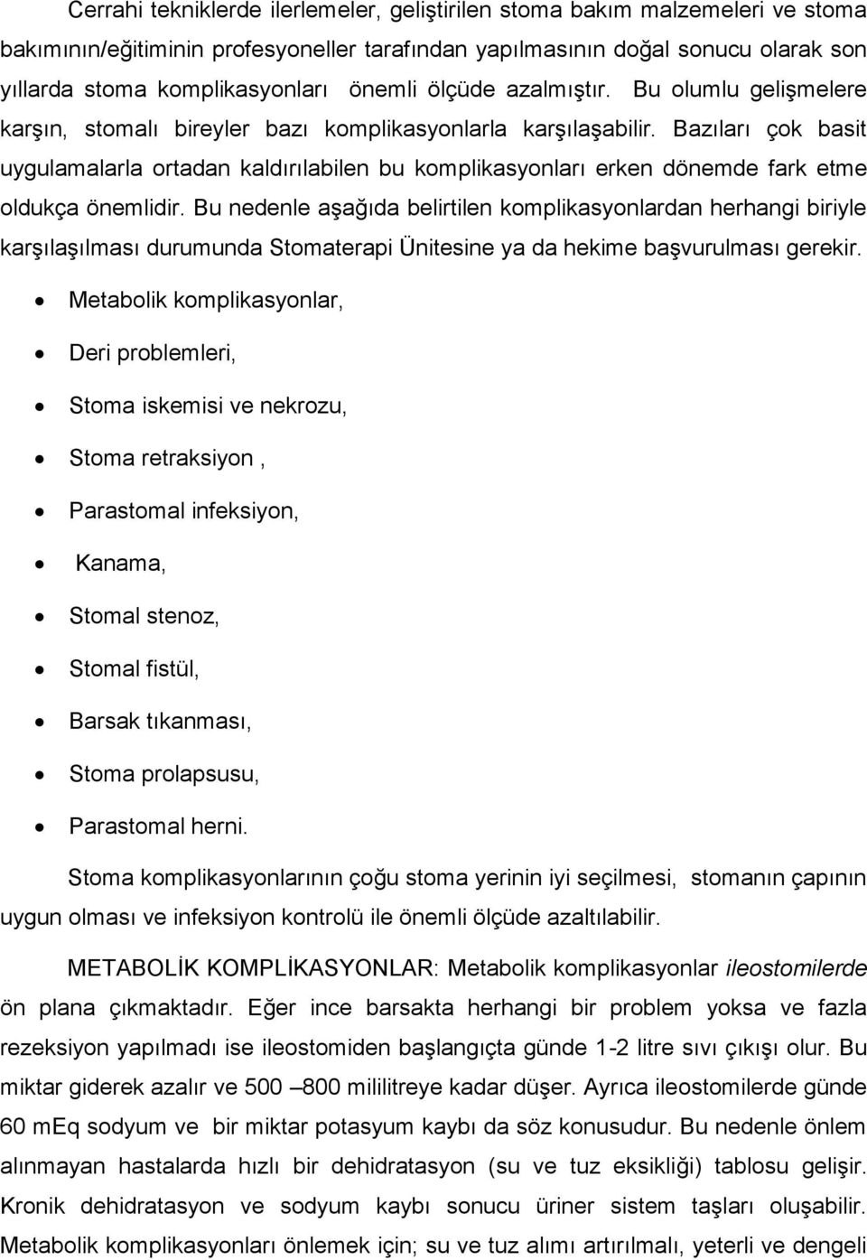 Bazıları çok basit uygulamalarla ortadan kaldırılabilen bu komplikasyonları erken dönemde fark etme oldukça önemlidir.