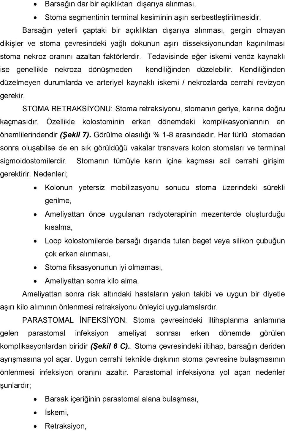 Tedavisinde eğer iskemi venöz kaynaklı ise genellikle nekroza dönüģmeden kendiliğinden düzelebilir.