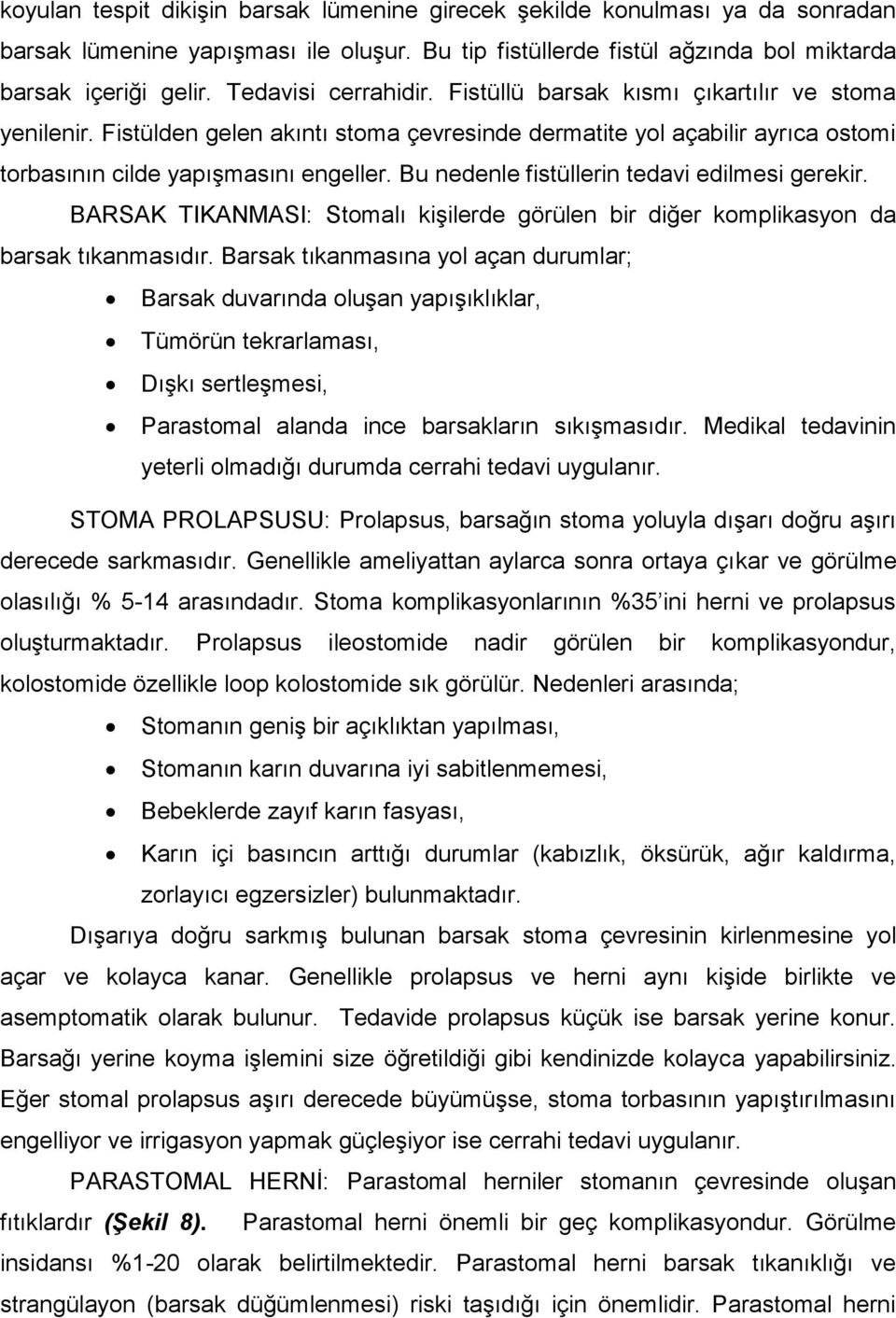 Bu nedenle fistüllerin tedavi edilmesi gerekir. BARSAK TIKANMASI: Stomalı kiģilerde görülen bir diğer komplikasyon da barsak tıkanmasıdır.