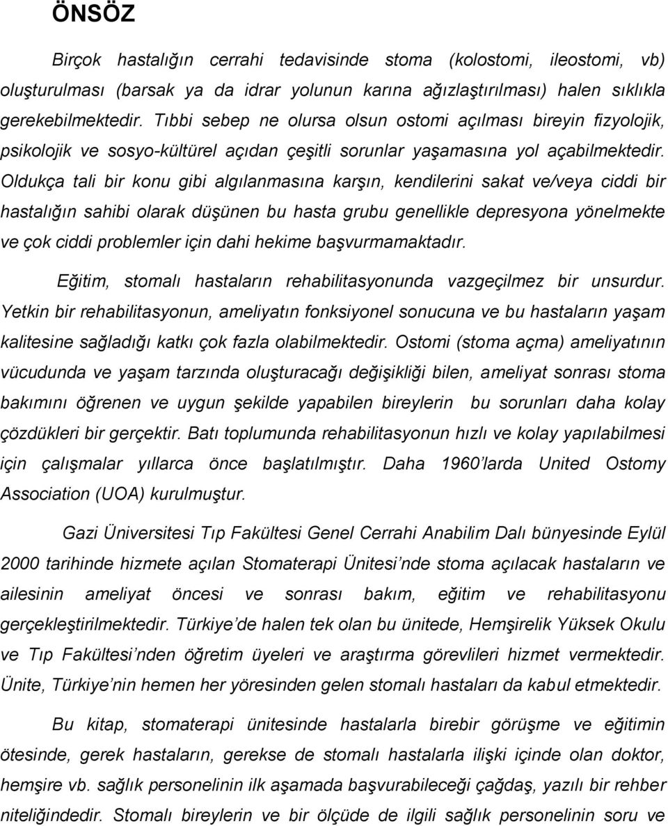 Oldukça tali bir konu gibi algılanmasına karşın, kendilerini sakat ve/veya ciddi bir hastalığın sahibi olarak düşünen bu hasta grubu genellikle depresyona yönelmekte ve çok ciddi problemler için dahi