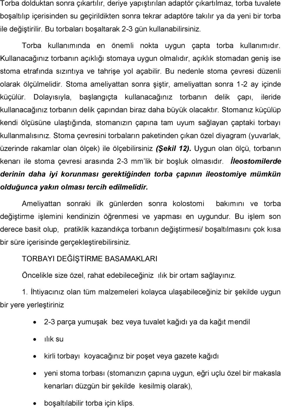 Kullanacağınız torbanın açıklığı stomaya uygun olmalıdır, açıklık stomadan geniģ ise stoma etrafında sızıntıya ve tahriģe yol açabilir. Bu nedenle stoma çevresi düzenli olarak ölçülmelidir.