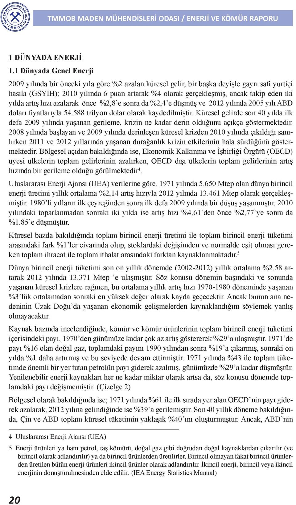 eden iki yılda artış hızı azalarak önce %2,8 e sonra da %2,4 e düşmüş ve 2012 yılında 2005 yılı ABD doları fiyatlarıyla 54.588 trilyon dolar olarak kaydedilmiştir.