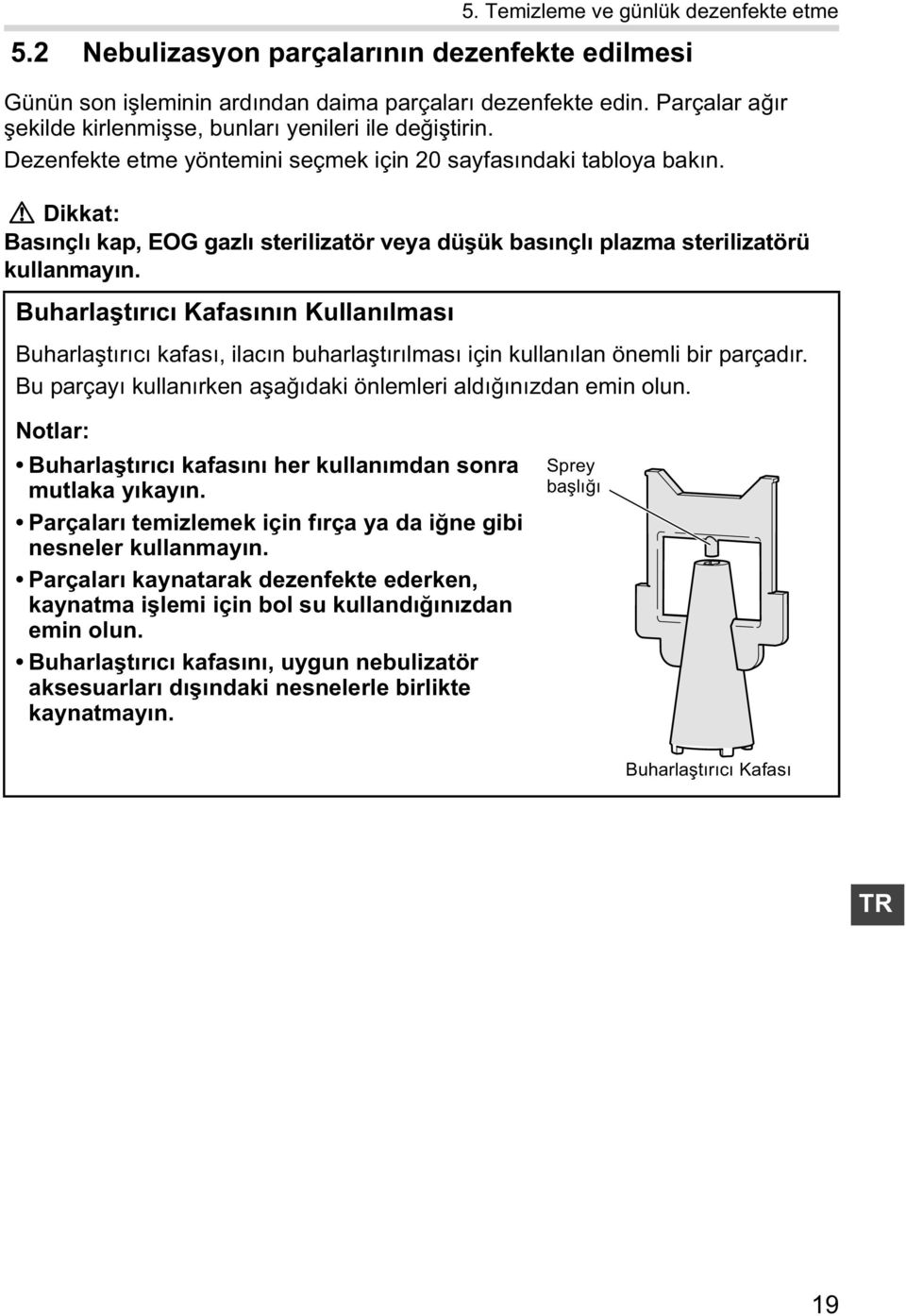 Dikkat: Bas nçl kap, EOG gazl sterilizatör veya dü ük bas nçl plazma sterilizatörü kullanmay n.