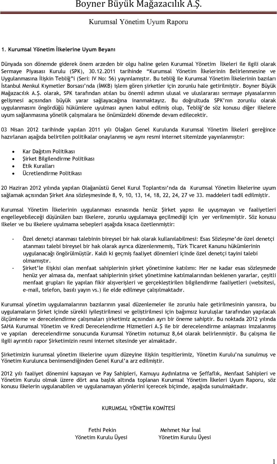 Bu tebliğ ile Kurumsal Yönetim İlkelerinin bazıları İstanbul Menkul Kıymetler Borsası nda (İMKB) işlem gören şirketler için zorunlu hale getirilmiştir. Boyner Büyük Mağazacılık A.Ş.