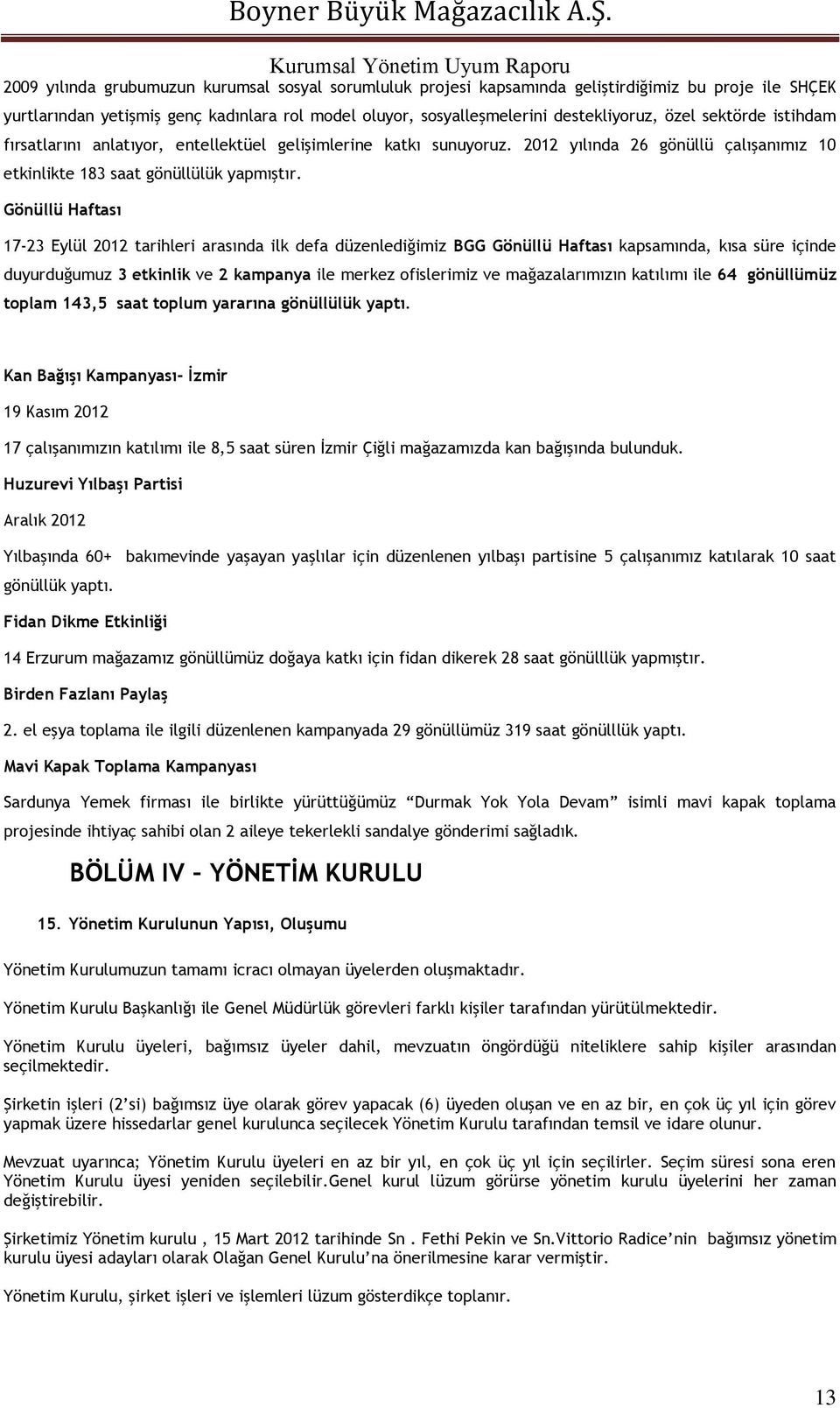 Gönüllü Haftası 17-23 Eylül 2012 tarihleri arasında ilk defa düzenlediğimiz BGG Gönüllü Haftası kapsamında, kısa süre içinde duyurduğumuz 3 etkinlik ve 2 kampanya ile merkez ofislerimiz ve