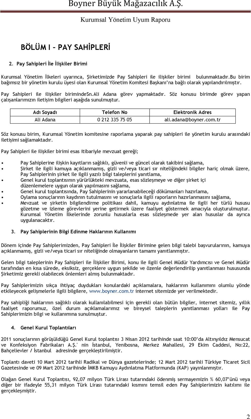 Söz konusu birimde görev yapan çalışanlarımızın iletişim bilgileri aşağıda sunulmuştur. Adı Soyadı Telefon No Elektronik Adres Ali Adana 0 212 335 75 05 ali.adana@boyner.com.