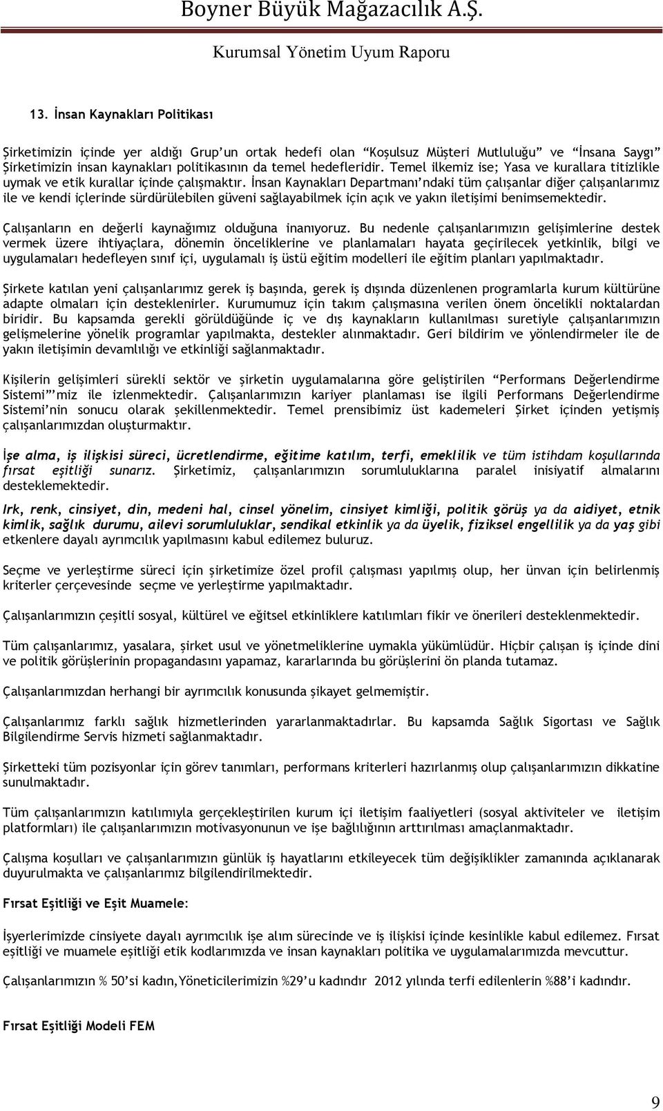 İnsan Kaynakları Departmanı ndaki tüm çalışanlar diğer çalışanlarımız ile ve kendi içlerinde sürdürülebilen güveni sağlayabilmek için açık ve yakın iletişimi benimsemektedir.