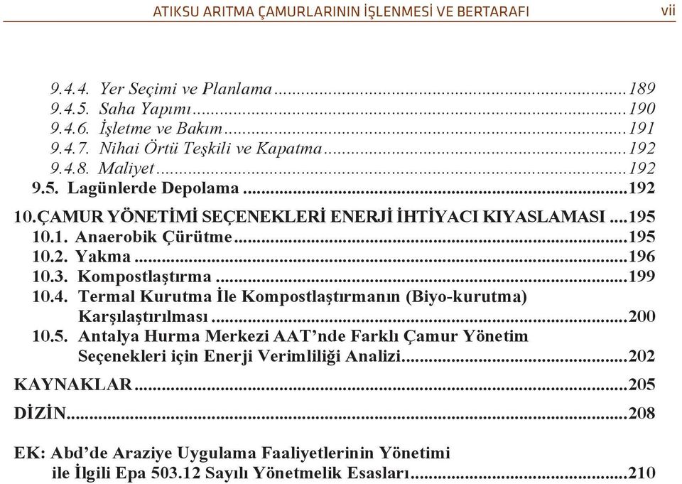 .. 195 10.2. Yakma... 196 10.3. Kompostlaştırma... 199 10.4. Termal Kurutma İle Kompostlaştırmanın (Biyo-kurutma) Karşılaştırılması... 200 10.5. Antalya Hurma Merkezi AAT nde Farklı Çamur Yönetim Seçenekleri için Enerji Verimliliği Analizi.