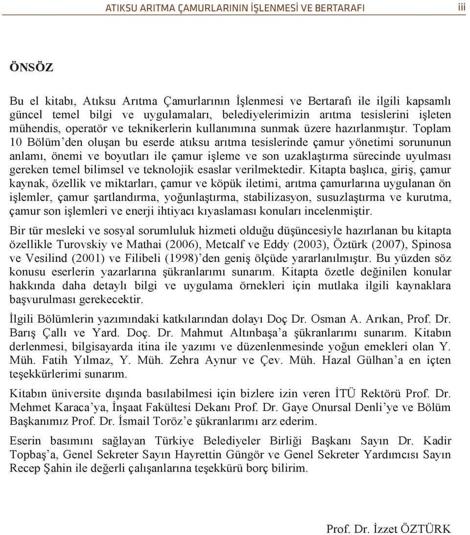 Toplam 10 Bölüm den oluşan bu eserde atıksu arıtma tesislerinde çamur yönetimi sorununun anlamı, önemi ve boyutları ile çamur işleme ve son uzaklaştırma sürecinde uyulması gereken temel bilimsel ve