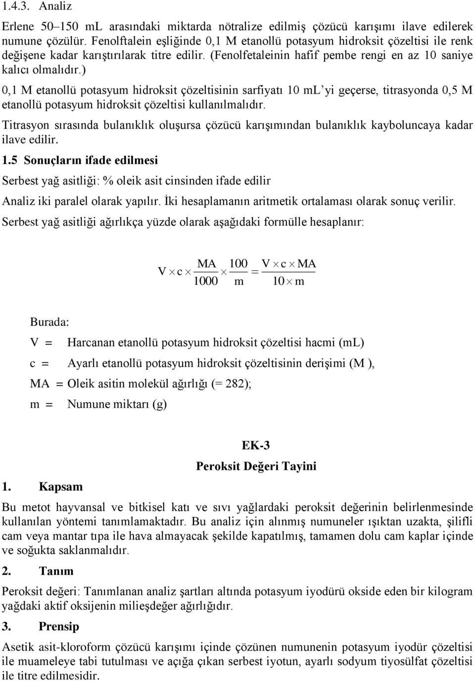 ) 0,1 M etanollü potasyum hidroksit çözeltisinin sarfiyatı 10 ml yi geçerse, titrasyonda 0,5 M etanollü potasyum hidroksit çözeltisi kullanılmalıdır.