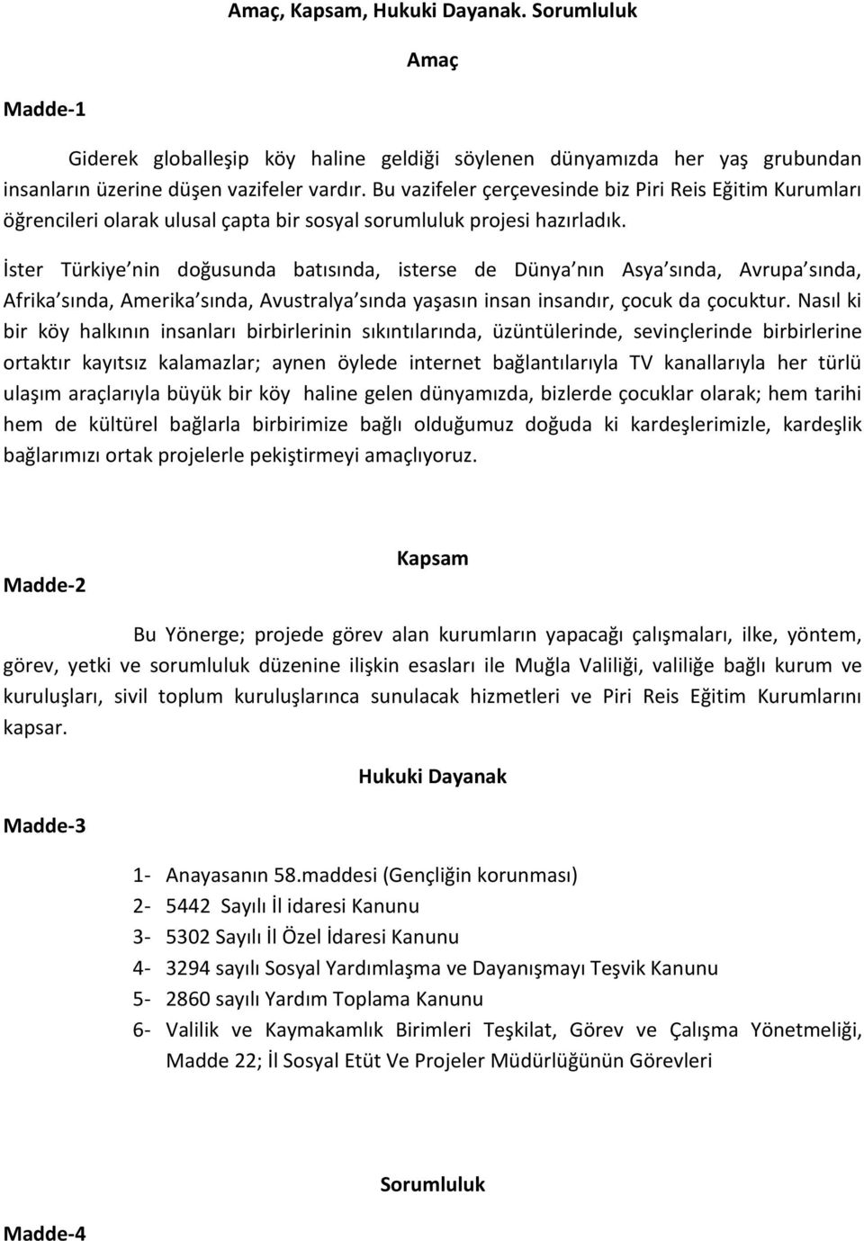 İster Türkiye nin doğusunda batısında, isterse de Dünya nın Asya sında, Avrupa sında, Afrika sında, Amerika sında, Avustralya sında yaşasın insan insandır, çocuk da çocuktur.