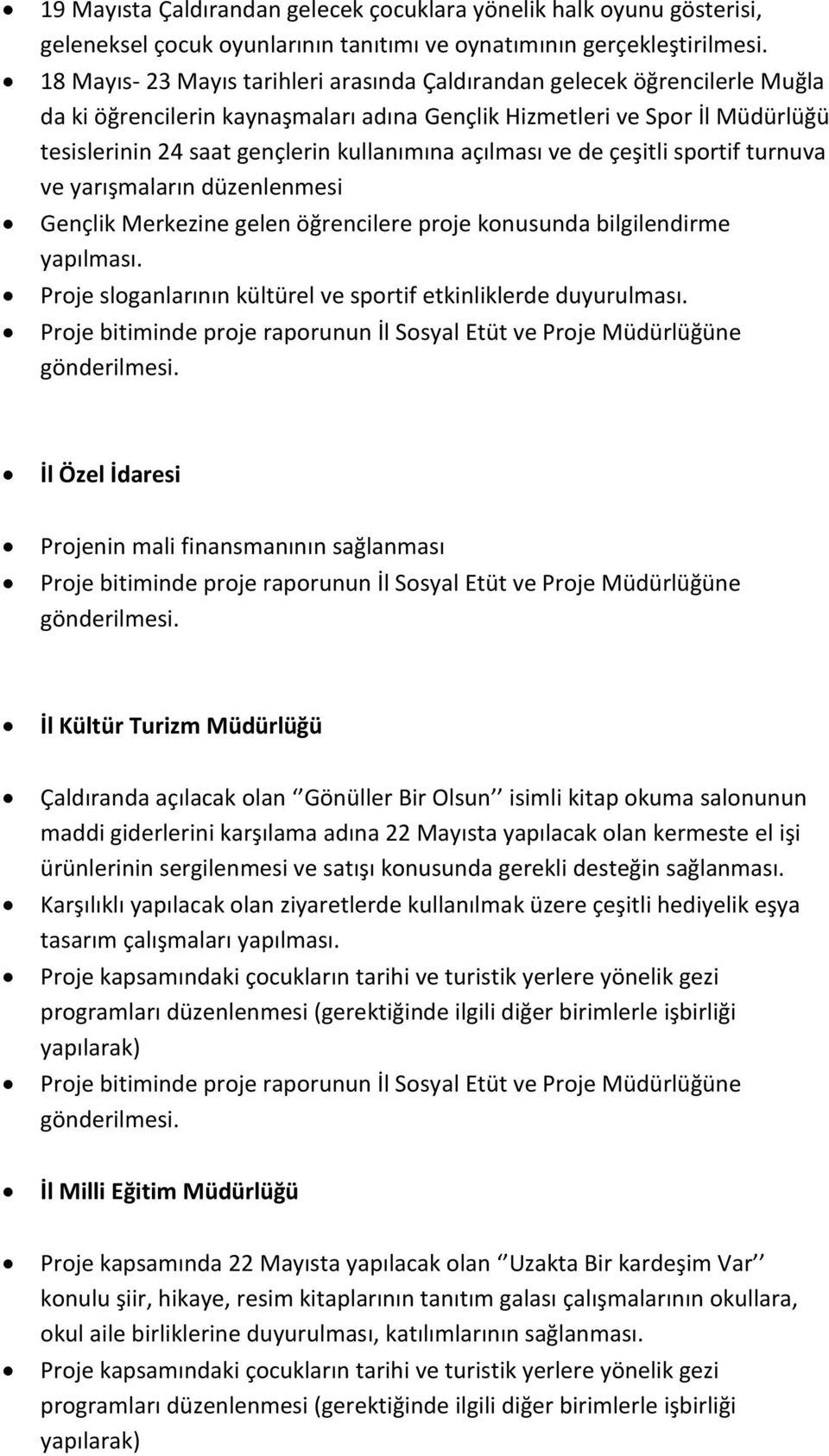 açılması ve de çeşitli sportif turnuva ve yarışmaların düzenlenmesi Gençlik Merkezine gelen öğrencilere proje konusunda bilgilendirme yapılması.