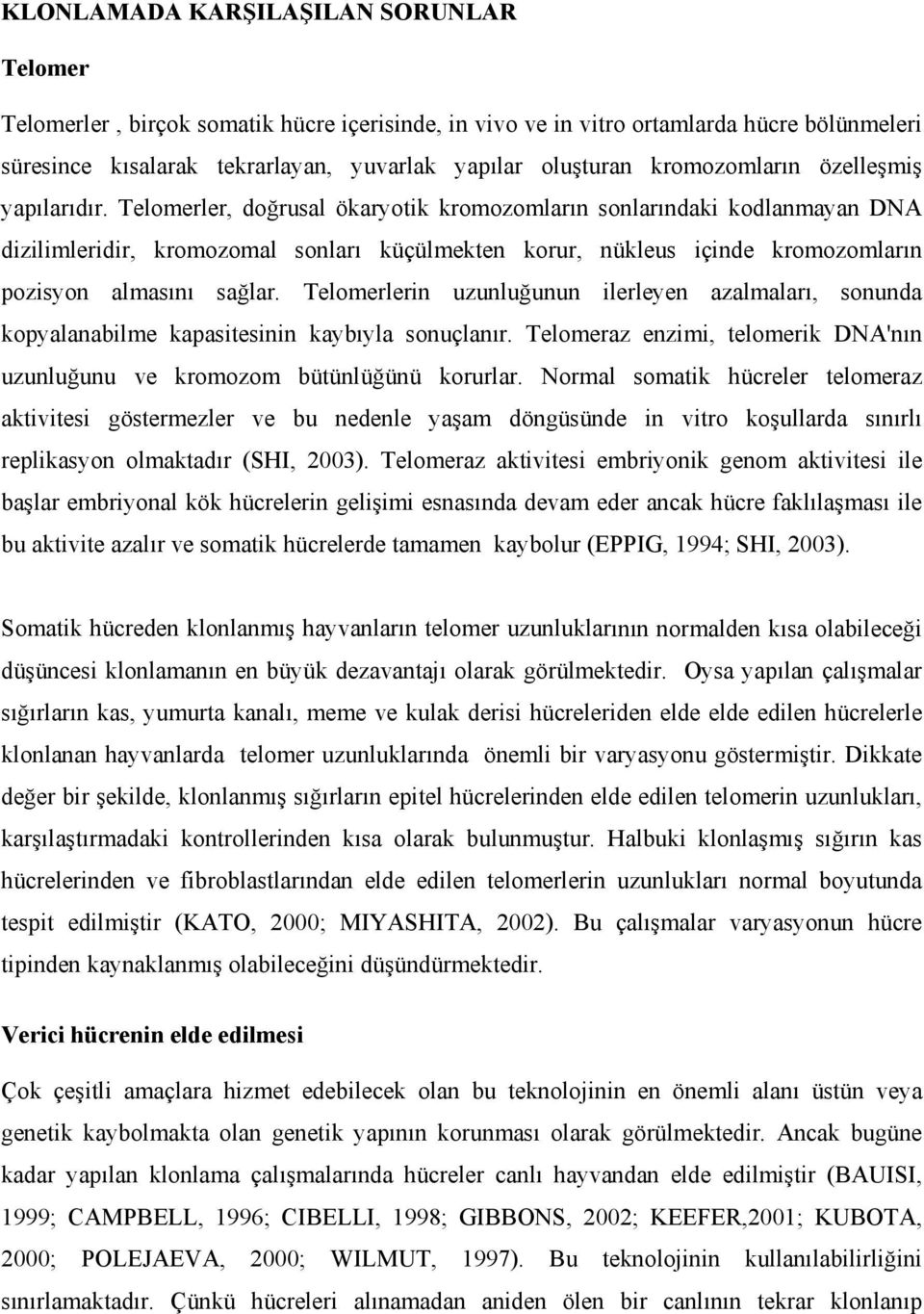 Telomerler, doğrusal ökaryotik kromozomların sonlarındaki kodlanmayan DNA dizilimleridir, kromozomal sonları küçülmekten korur, nükleus içinde kromozomların pozisyon almasını sağlar.