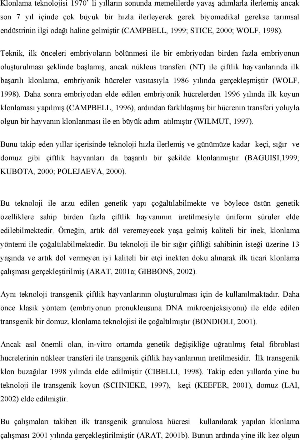 Teknik, ilk önceleri embriyoların bölünmesi ile bir embriyodan birden fazla embriyonun oluşturulması şeklinde başlamış, ancak nükleus transferi (NT) ile çiftlik hayvanlarında ilk başarılı klonlama,