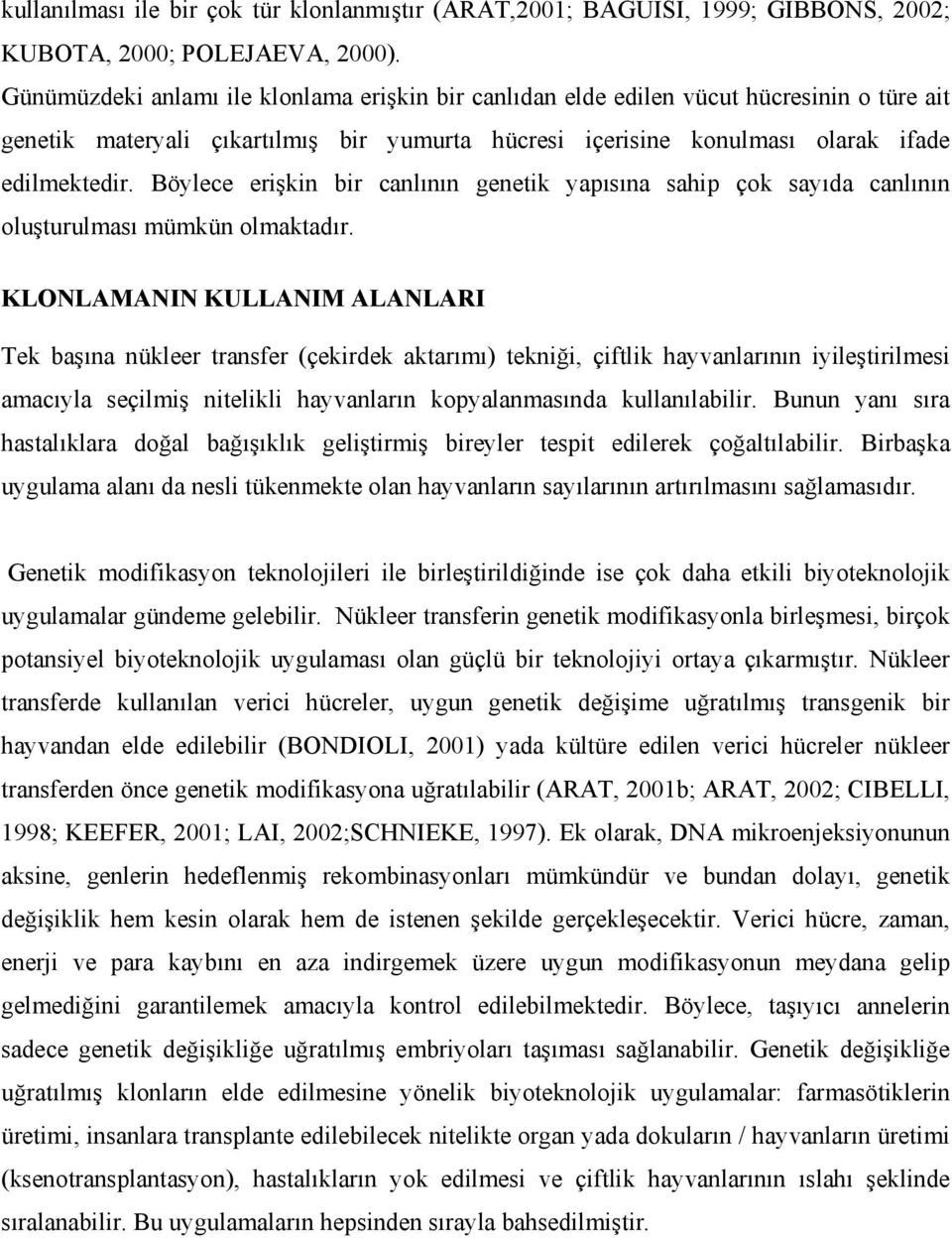 Böylece erişkin bir canlının genetik yapısına sahip çok sayıda canlının oluşturulması mümkün olmaktadır.