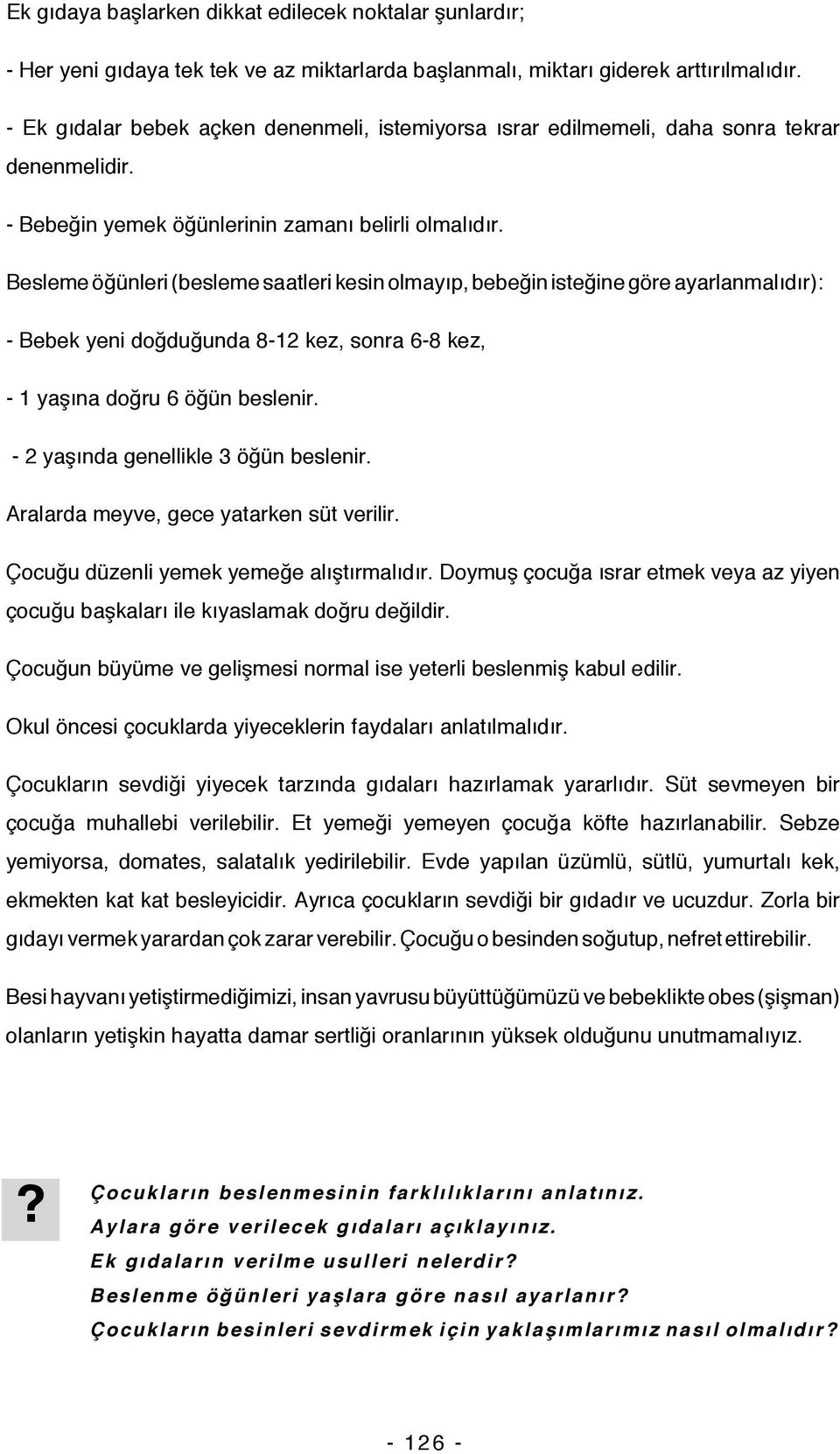 Besleme öğünleri (besleme saatleri kesin olmayıp, bebeğin isteğine göre ayarlanmalıdır): - Bebek yeni doğduğunda 8-12 kez, sonra 6-8 kez, - 1 yaşına doğru 6 öğün beslenir.