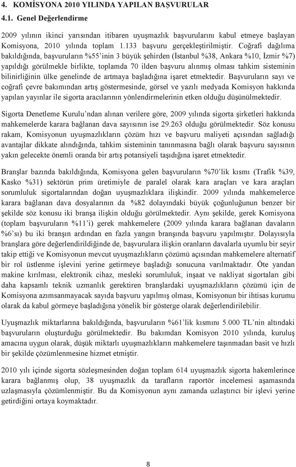 Coğrafi dağılıma bakıldığında, başvuruların %55 inin 3 büyük şehirden (İstanbul %38, Ankara %10, İzmir %7) yapıldığı görülmekle birlikte, toplamda 70 ilden başvuru alınmış olması tahkim sisteminin