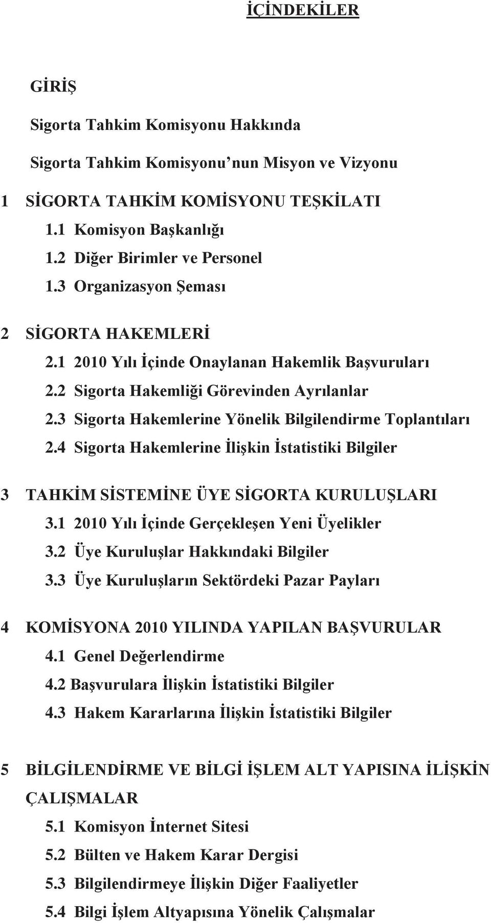 4 Sigorta Hakemlerine İlişkin İstatistiki Bilgiler 3 TAHKİM SİSTEMİNE ÜYE SİGORTA KURULUŞLARI 3.1 2010 Yılı İçinde Gerçekleşen Yeni Üyelikler 3.2 Üye Kuruluşlar Hakkındaki Bilgiler 3.