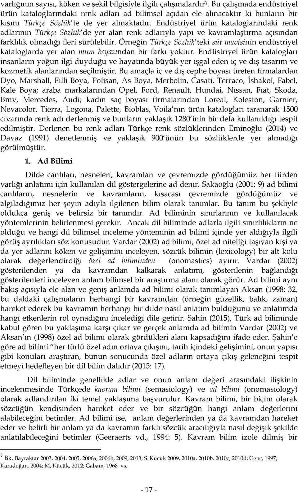 Endüstriyel ürün kataloglarındaki renk adlarının Türkçe Sözlük de yer alan renk adlarıyla yapı ve kavramlaştırma açısından farklılık olmadığı ileri sürülebilir.