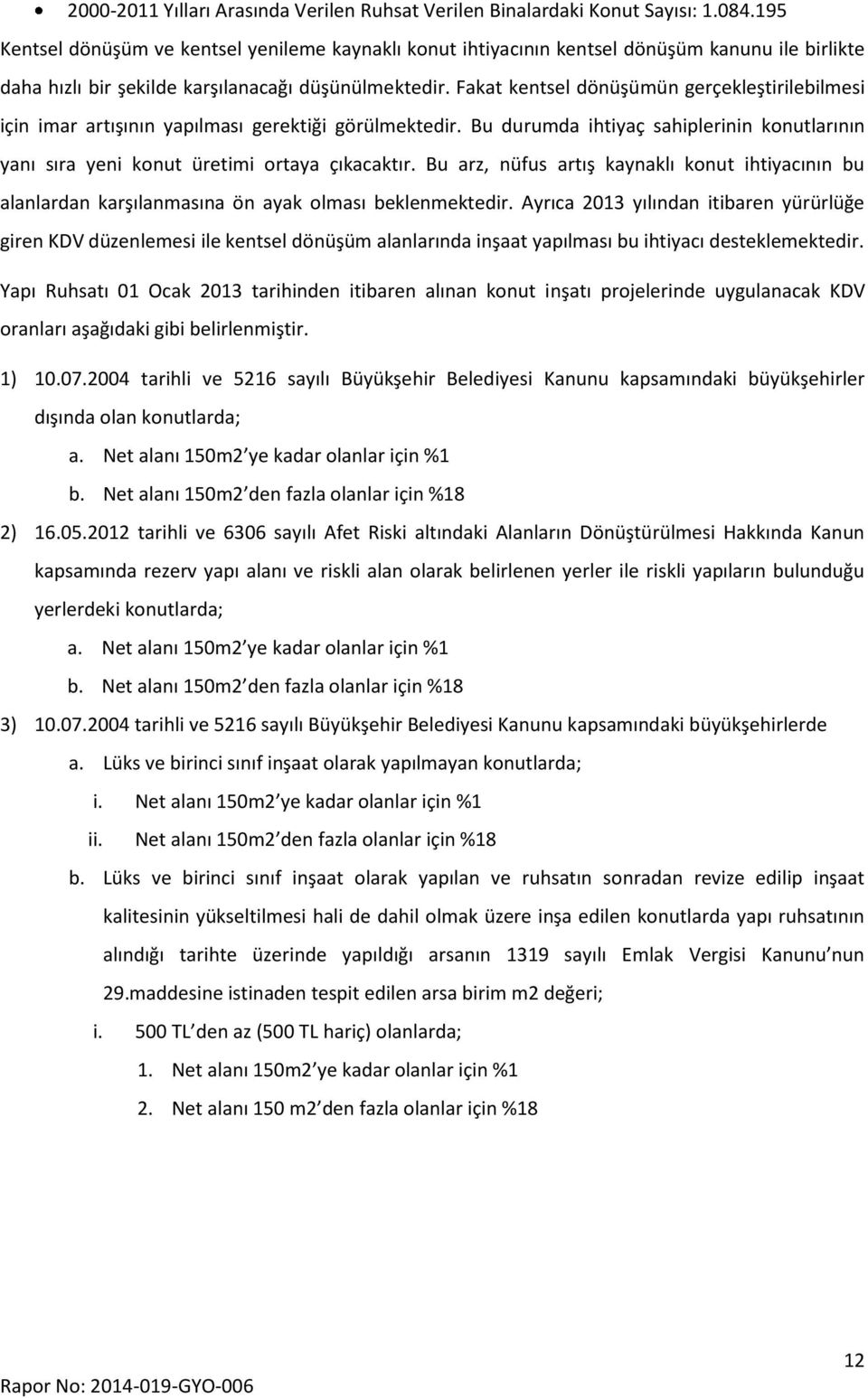 Fakat kentsel dönüşümün gerçekleştirilebilmesi için imar artışının yapılması gerektiği görülmektedir. Bu durumda ihtiyaç sahiplerinin konutlarının yanı sıra yeni konut üretimi ortaya çıkacaktır.